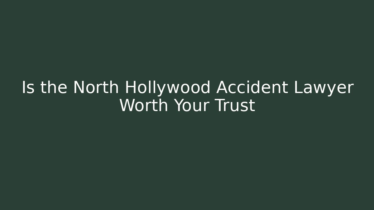Is the North Hollywood Accident Lawyer Worth Your Trust