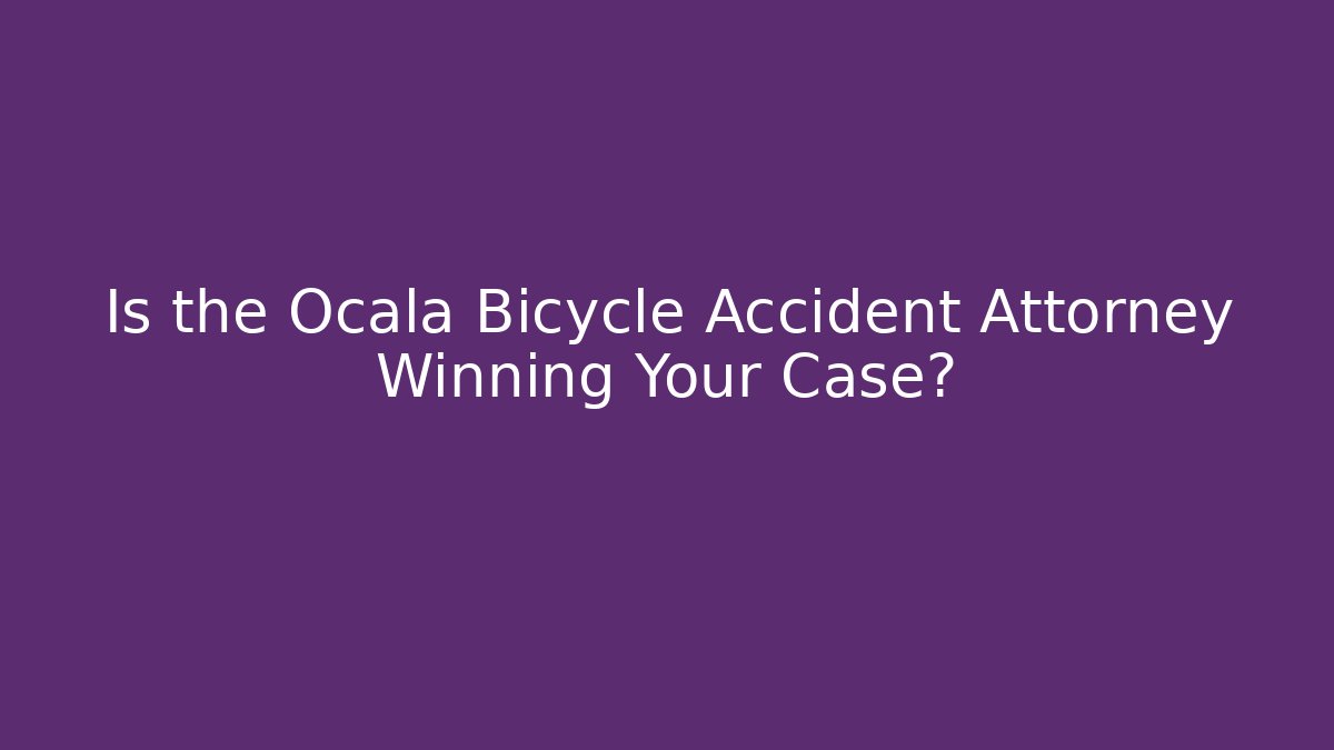 Is the Ocala Bicycle Accident Attorney Winning Your Case?