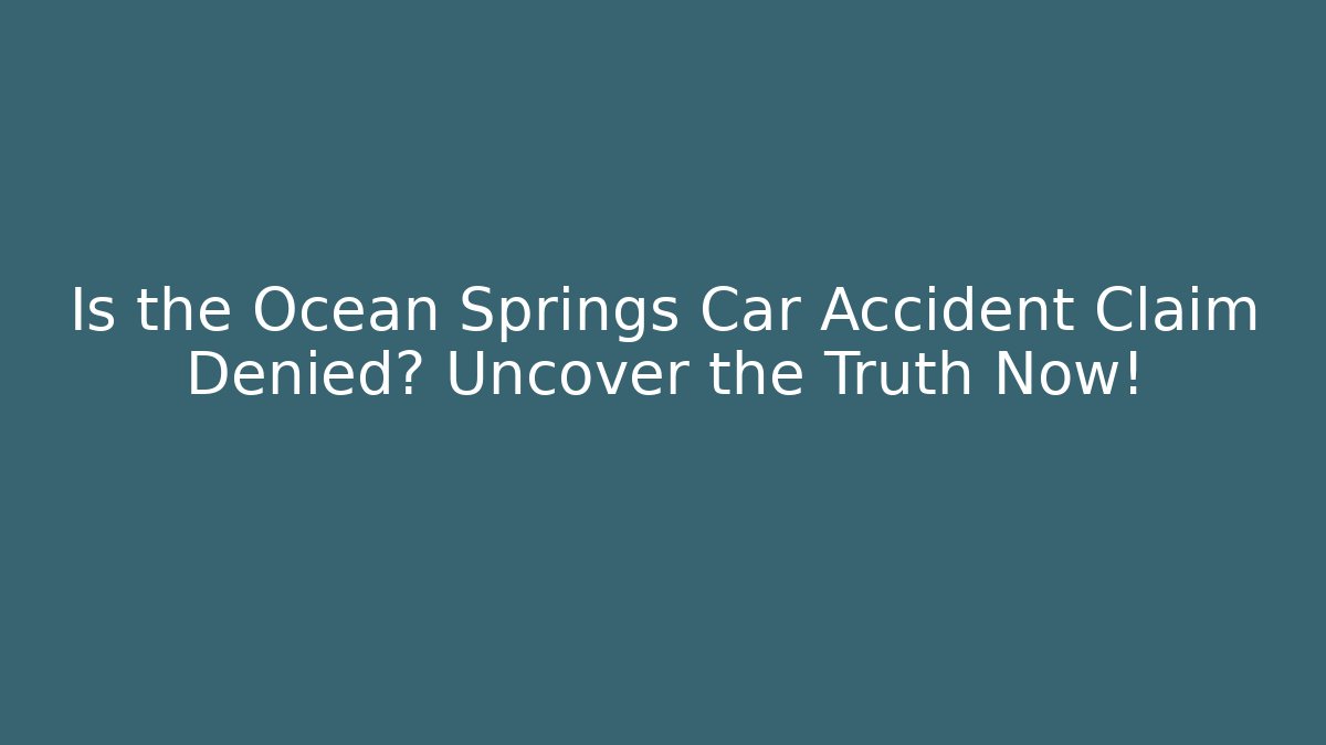 Is the Ocean Springs Car Accident Claim Denied? Uncover the Truth Now!