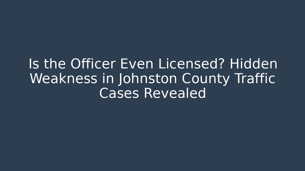 Is the Officer Even Licensed? Hidden Weakness in Johnston County Traffic Cases Revealed - WealthxGroup