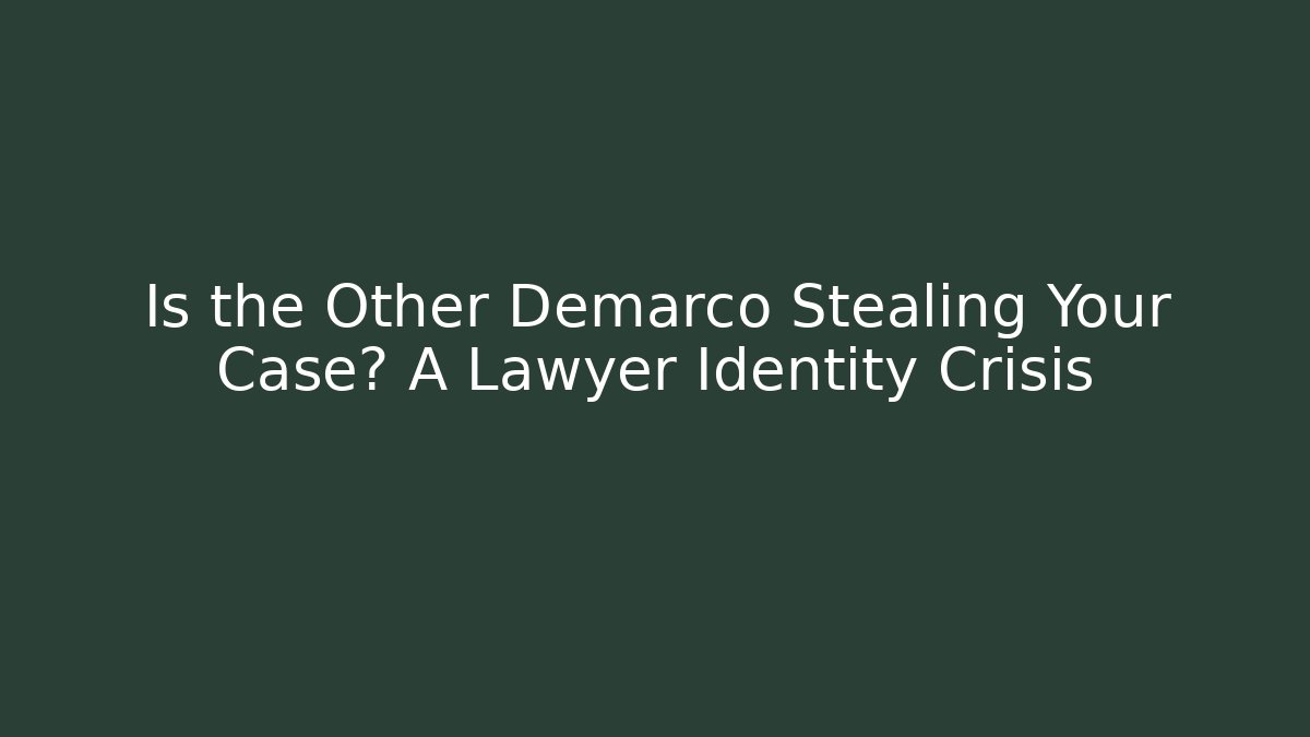 Is the Other Demarco Stealing Your Case? A Lawyer Identity Crisis - WealthxGroup