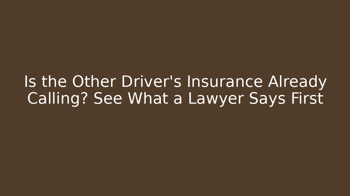 Is the Other Driver's Insurance Already Calling? See What a Lawyer Says First - WealthxGroup