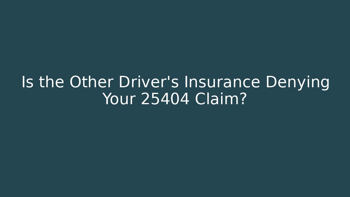 Is the Other Driver's Insurance Denying Your 25404 Claim?
