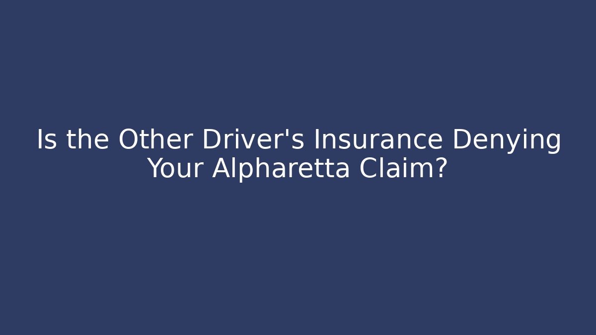Is the Other Driver's Insurance Denying Your Alpharetta Claim? - WealthxGroup