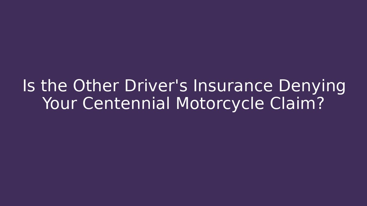 Is the Other Driver's Insurance Denying Your Centennial Motorcycle Claim?