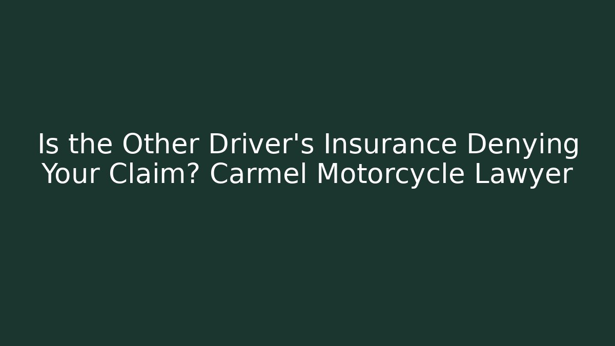 Is the Other Driver's Insurance Denying Your Claim? Carmel Motorcycle Lawyer