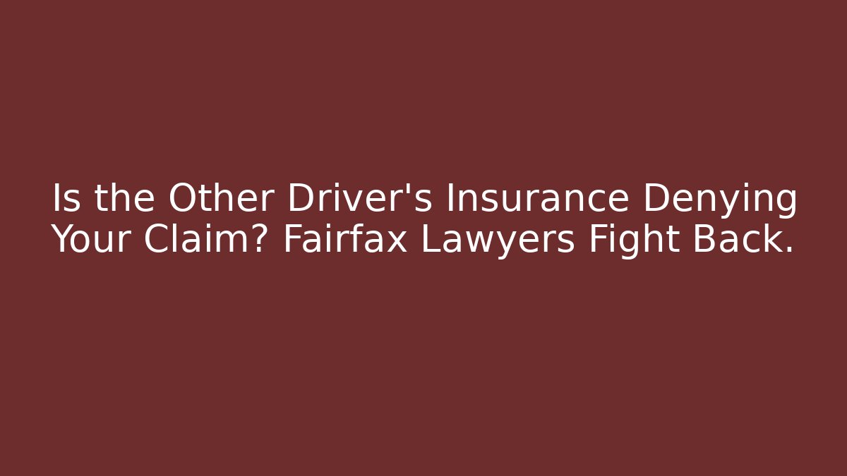 Is the Other Driver's Insurance Denying Your Claim? Fairfax Lawyers Fight Back.