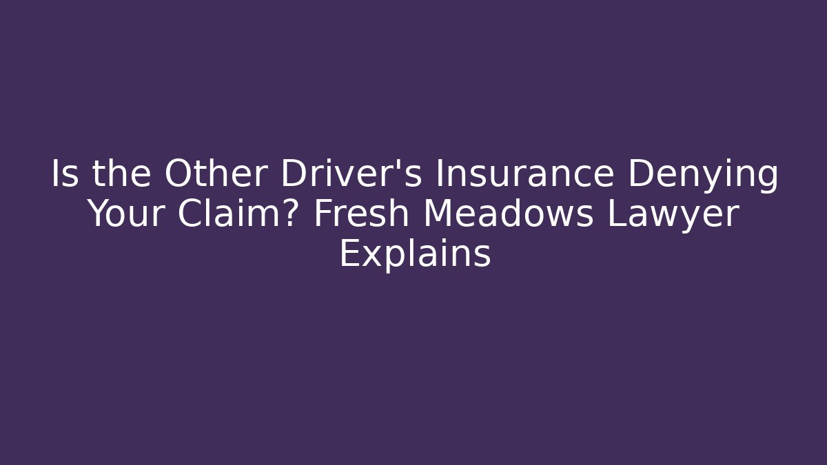 Is the Other Driver's Insurance Denying Your Claim? Fresh Meadows Lawyer Explains