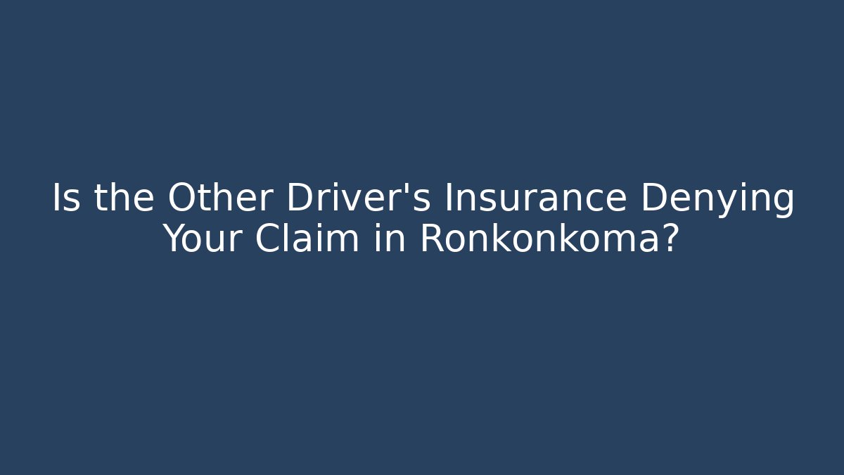 Is the Other Driver's Insurance Denying Your Claim in Ronkonkoma?