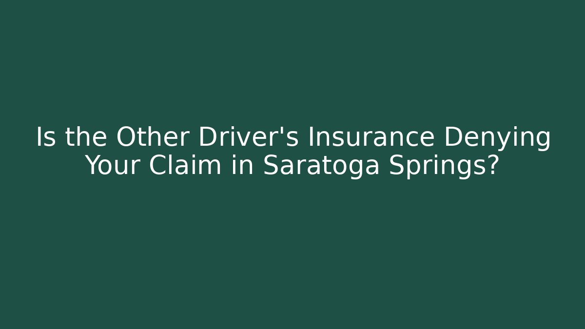 Is the Other Driver's Insurance Denying Your Claim in Saratoga Springs?