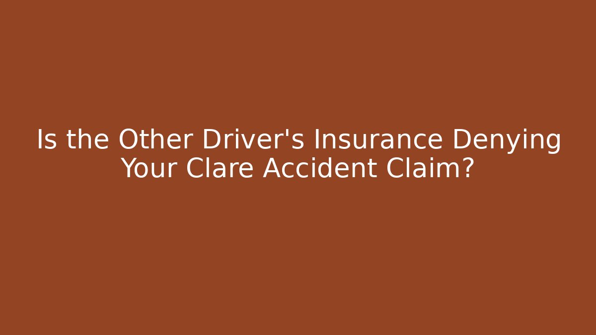 Is the Other Driver's Insurance Denying Your Clare Accident Claim? - WealthxGroup