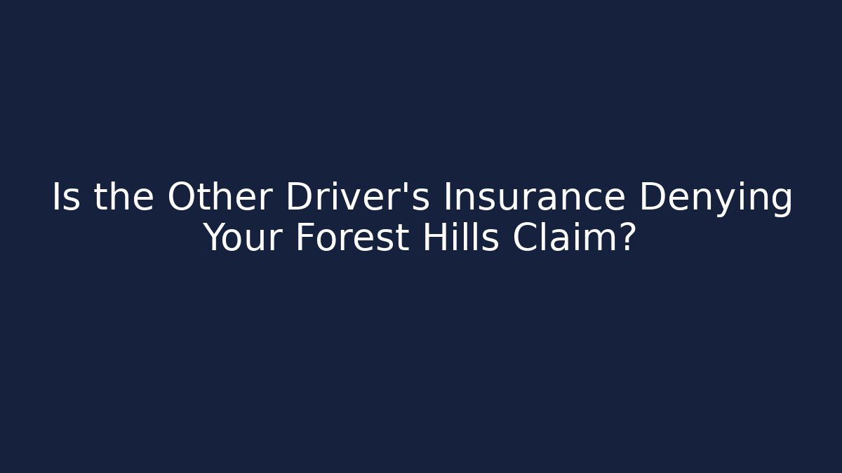 Is the Other Driver's Insurance Denying Your Forest Hills Claim?