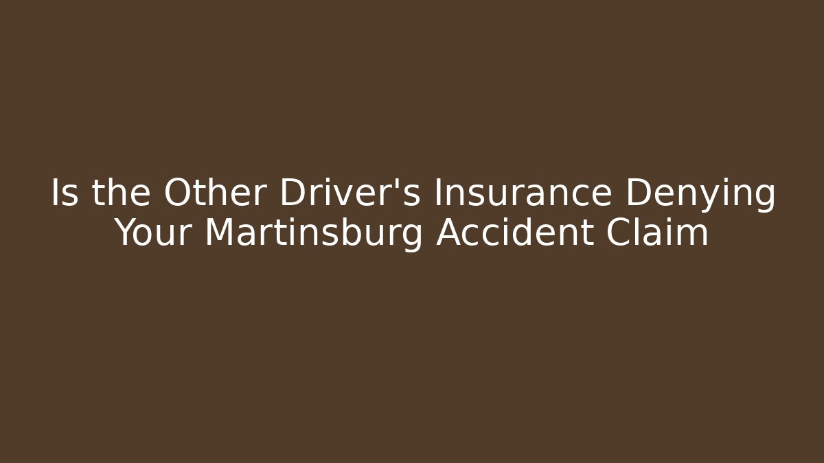 Is the Other Driver's Insurance Denying Your Martinsburg Accident Claim