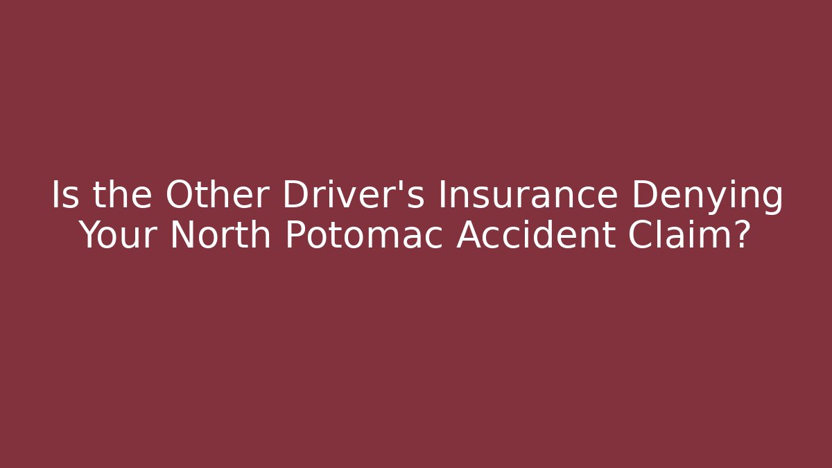 Is the Other Driver's Insurance Denying Your North Potomac Accident Claim?