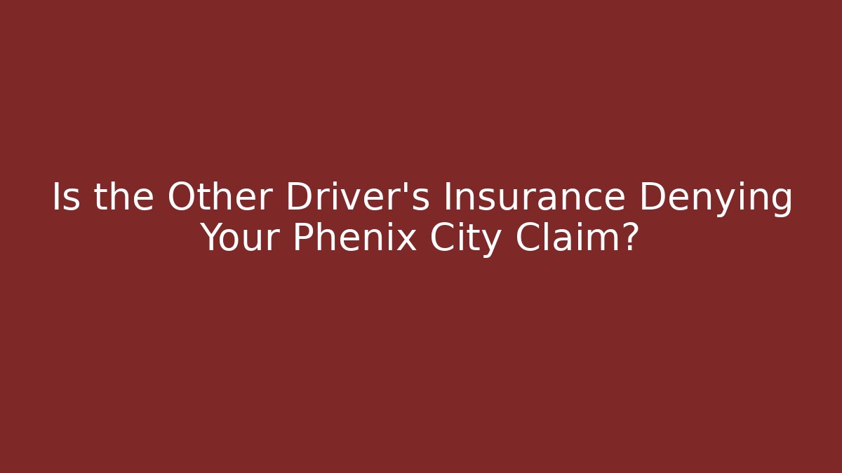 Is the Other Driver's Insurance Denying Your Phenix City Claim?