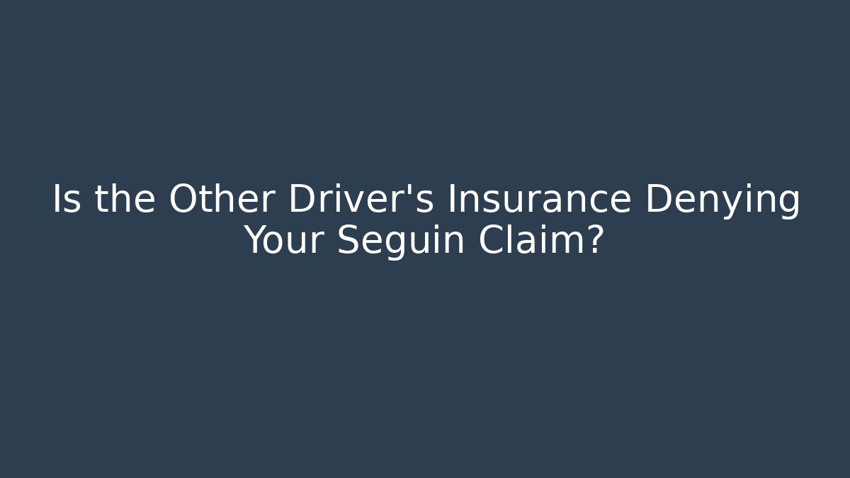 Is the Other Driver's Insurance Denying Your Seguin Claim?