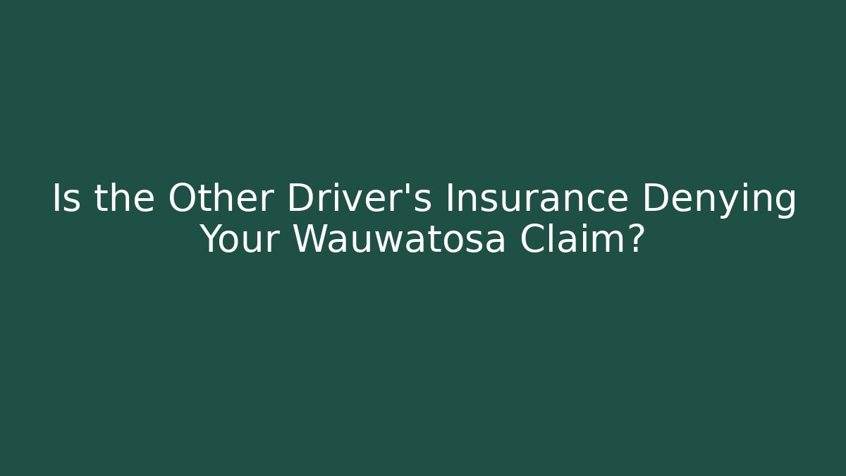 Is the Other Driver's Insurance Denying Your Wauwatosa Claim?