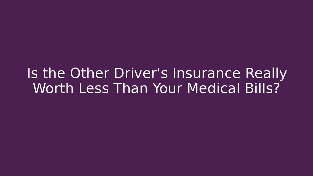 Is the Other Driver's Insurance Really Worth Less Than Your Medical Bills?