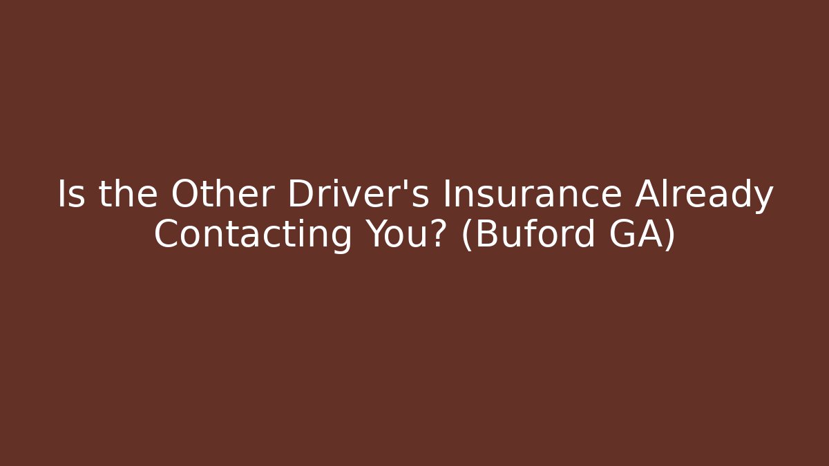 Is the Other Driver’s Insurance Already Contacting You? (Buford GA)