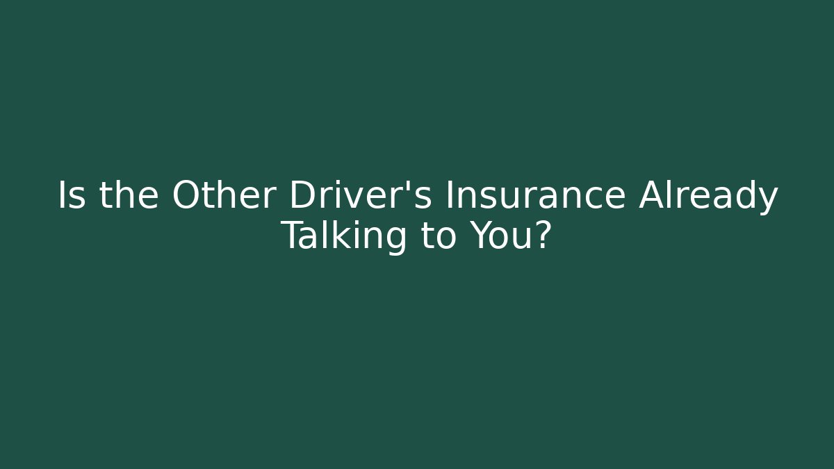 Is the Other Driver’s Insurance Already Talking to You?