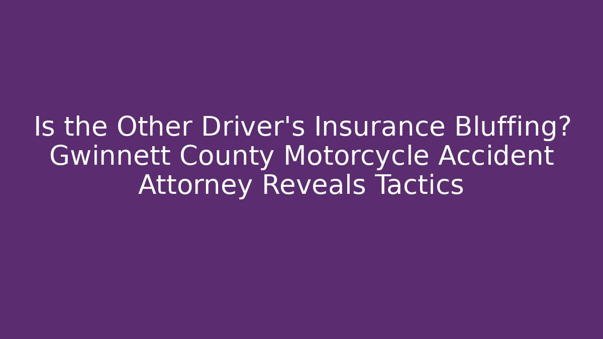 Is the Other Driver’s Insurance Bluffing? Gwinnett County Motorcycle Accident Attorney Reveals Tactics