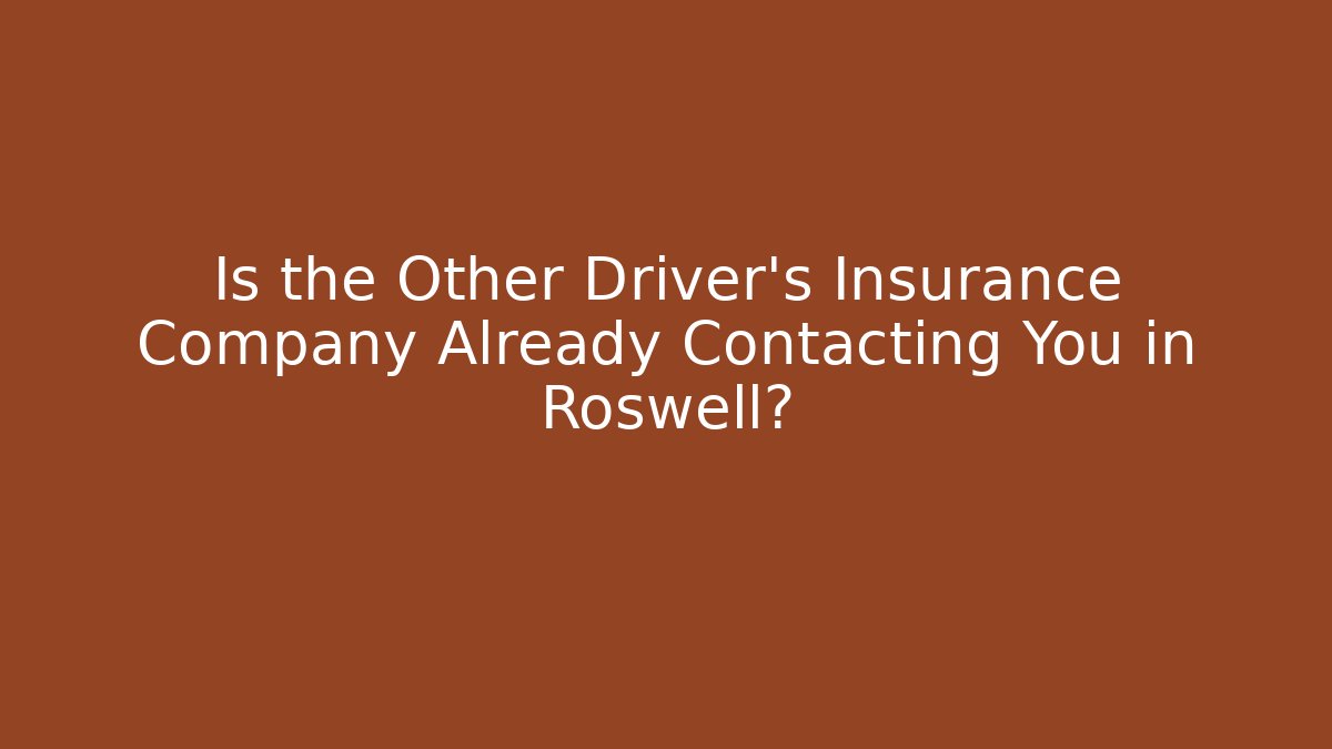 Is the Other Driver’s Insurance Company Already Contacting You in Roswell?