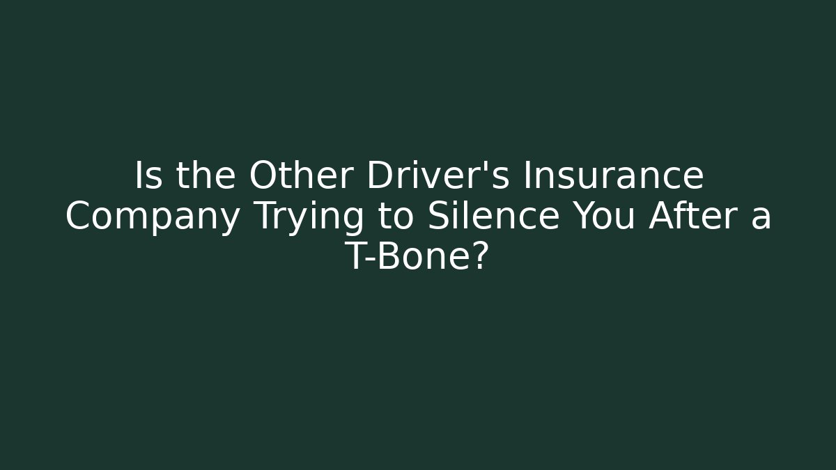 Is the Other Driver’s Insurance Company Trying to Silence You After a T-Bone?