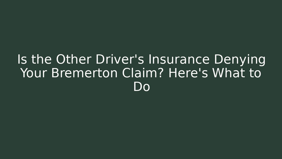 Is the Other Driver’s Insurance Denying Your Bremerton Claim? Here’s What to Do