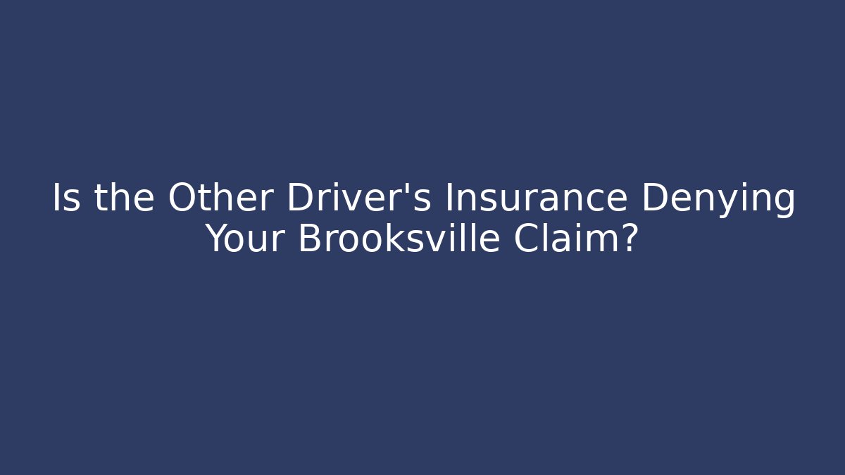 Is the Other Driver’s Insurance Denying Your Brooksville Claim?