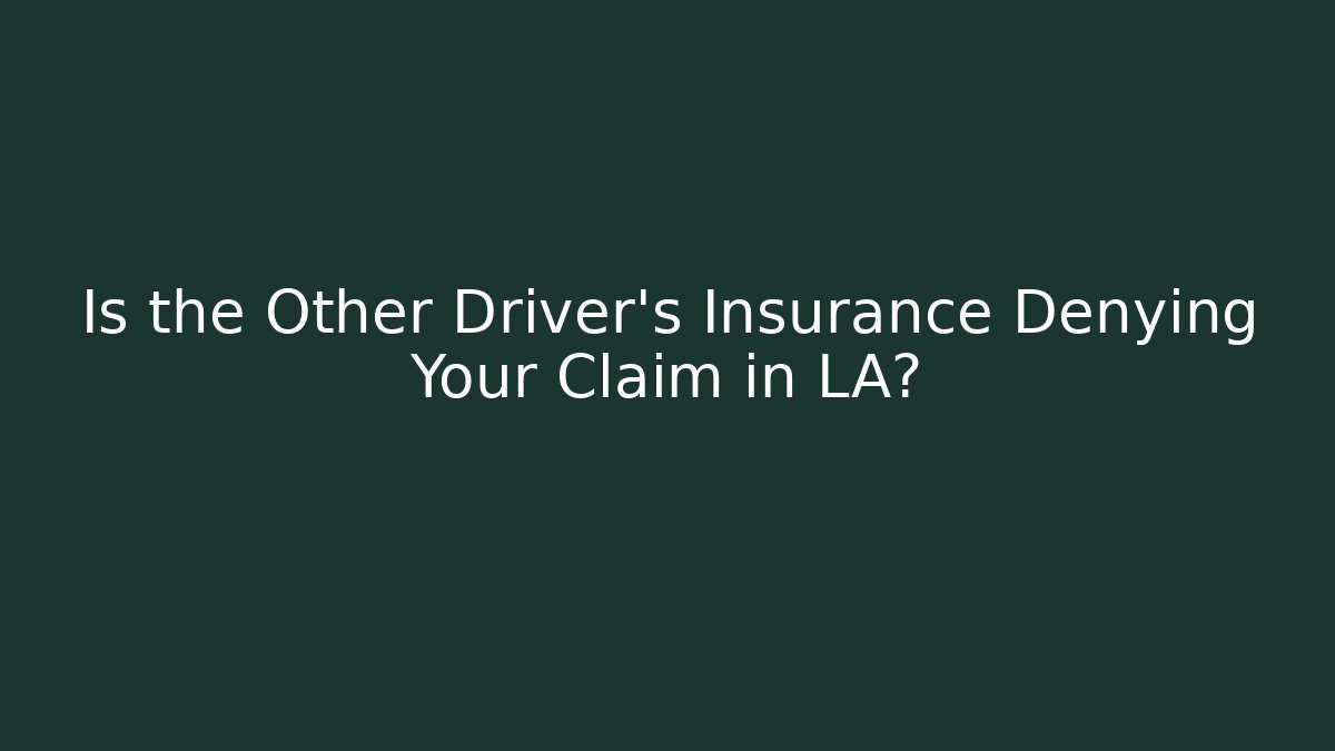Is the Other Driver’s Insurance Denying Your Claim in LA?
