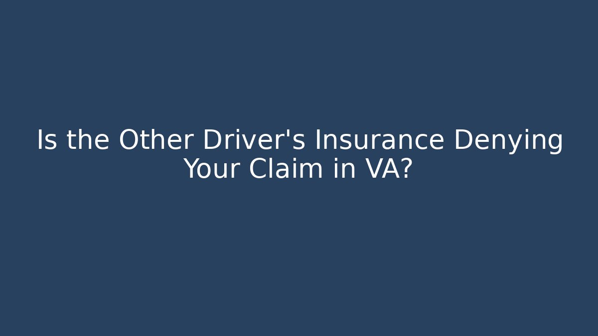 Is the Other Driver’s Insurance Denying Your Claim in VA?