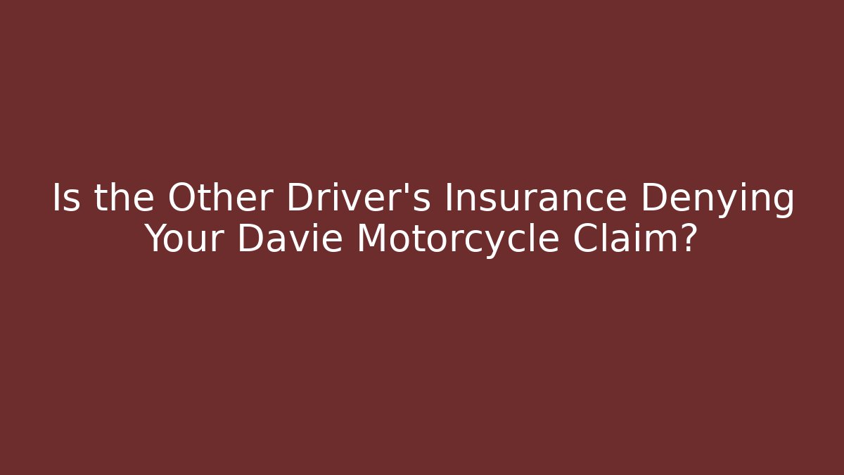Is the Other Driver’s Insurance Denying Your Davie Motorcycle Claim?