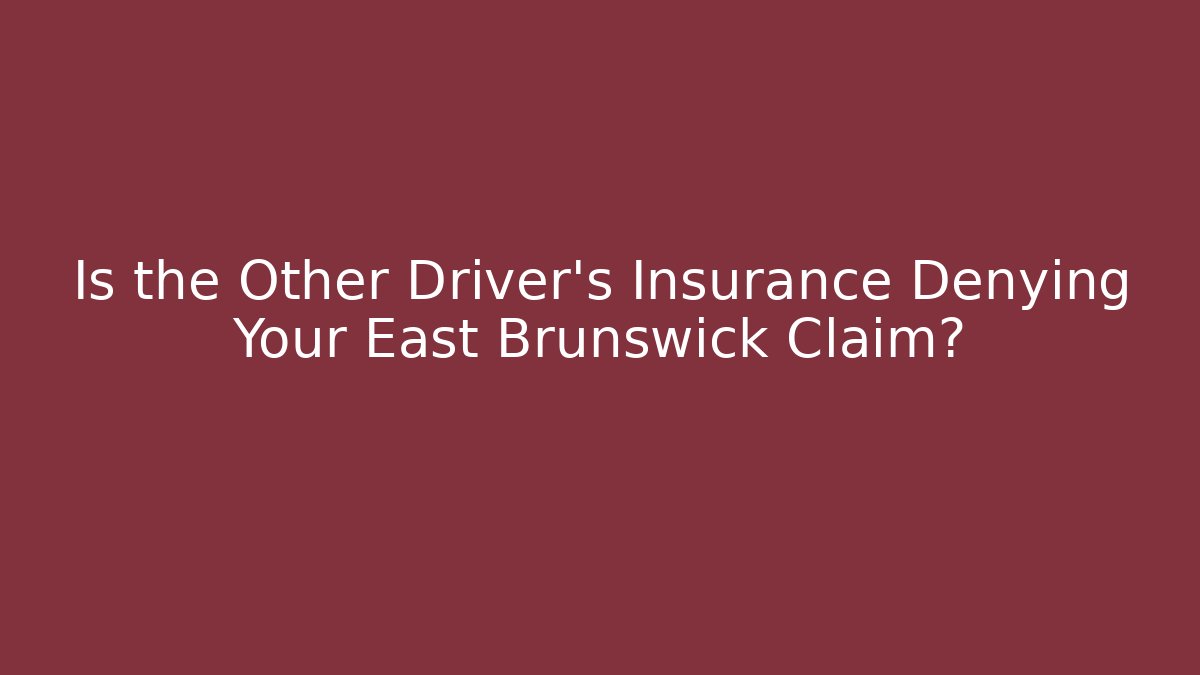 Is the Other Driver’s Insurance Denying Your East Brunswick Claim?