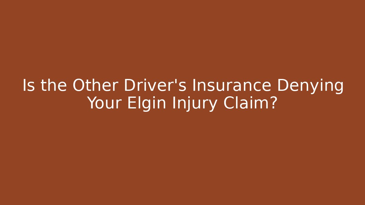 Is the Other Driver’s Insurance Denying Your Elgin Injury Claim?
