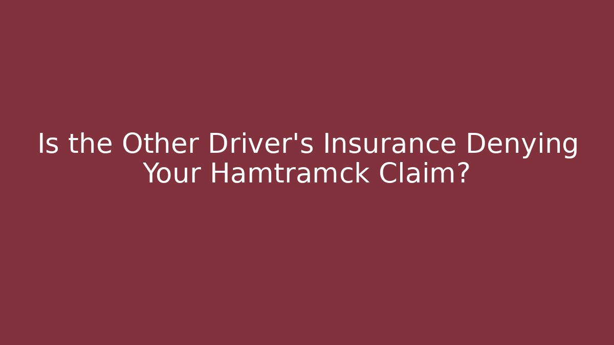 Is the Other Driver’s Insurance Denying Your Hamtramck Claim?