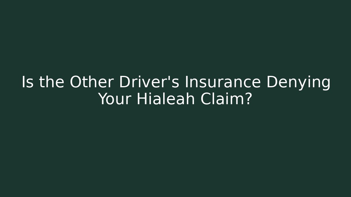 Is the Other Driver’s Insurance Denying Your Hialeah Claim?