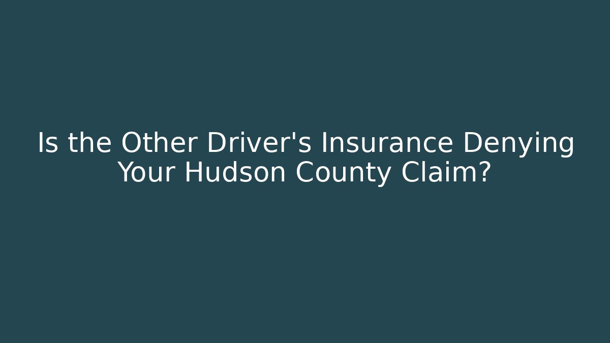 Is the Other Driver’s Insurance Denying Your Hudson County Claim?