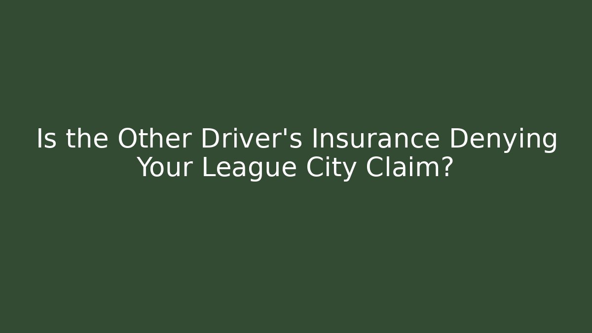 Is the Other Driver’s Insurance Denying Your League City Claim?