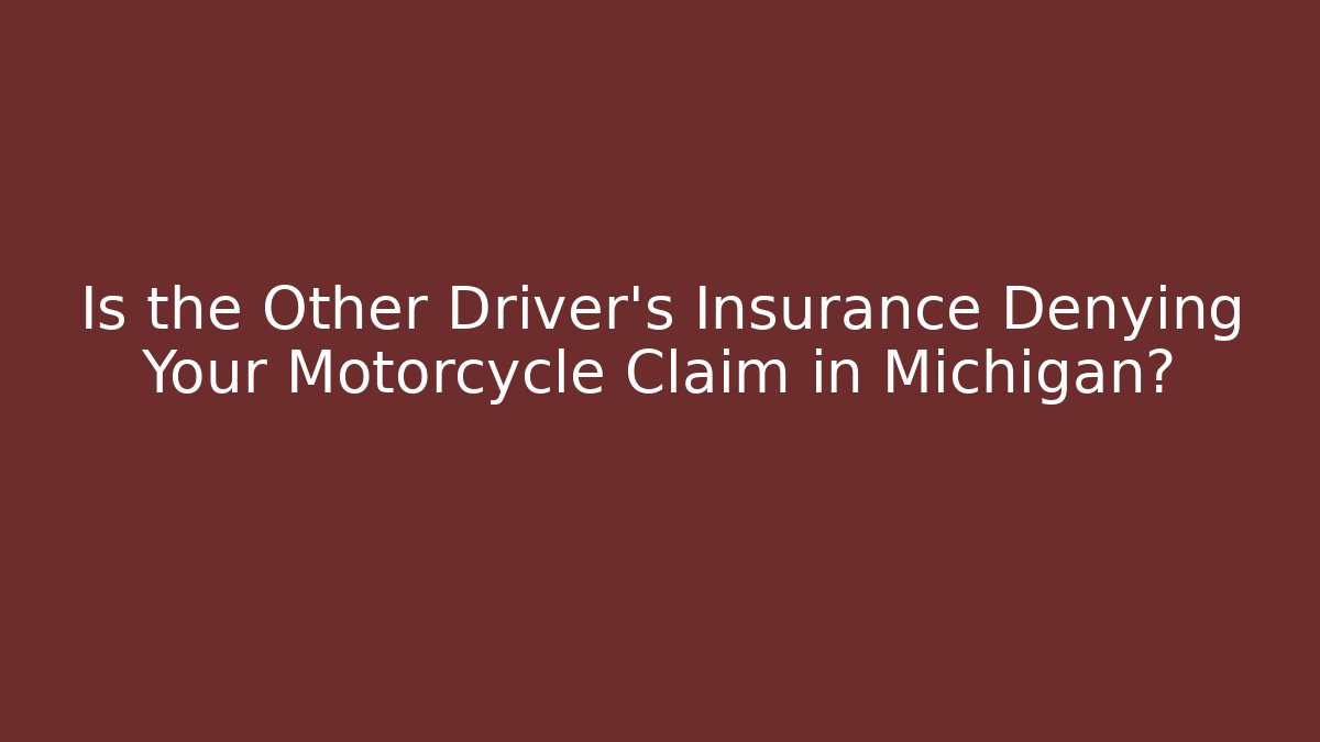 Is the Other Driver’s Insurance Denying Your Motorcycle Claim in Michigan?