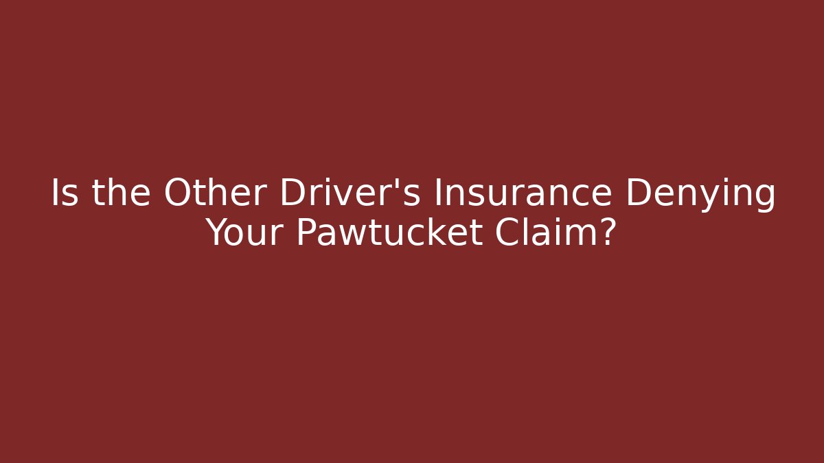 Is the Other Driver’s Insurance Denying Your Pawtucket Claim?