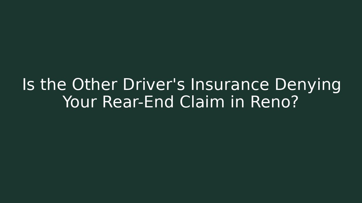 Is the Other Driver’s Insurance Denying Your Rear-End Claim in Reno?