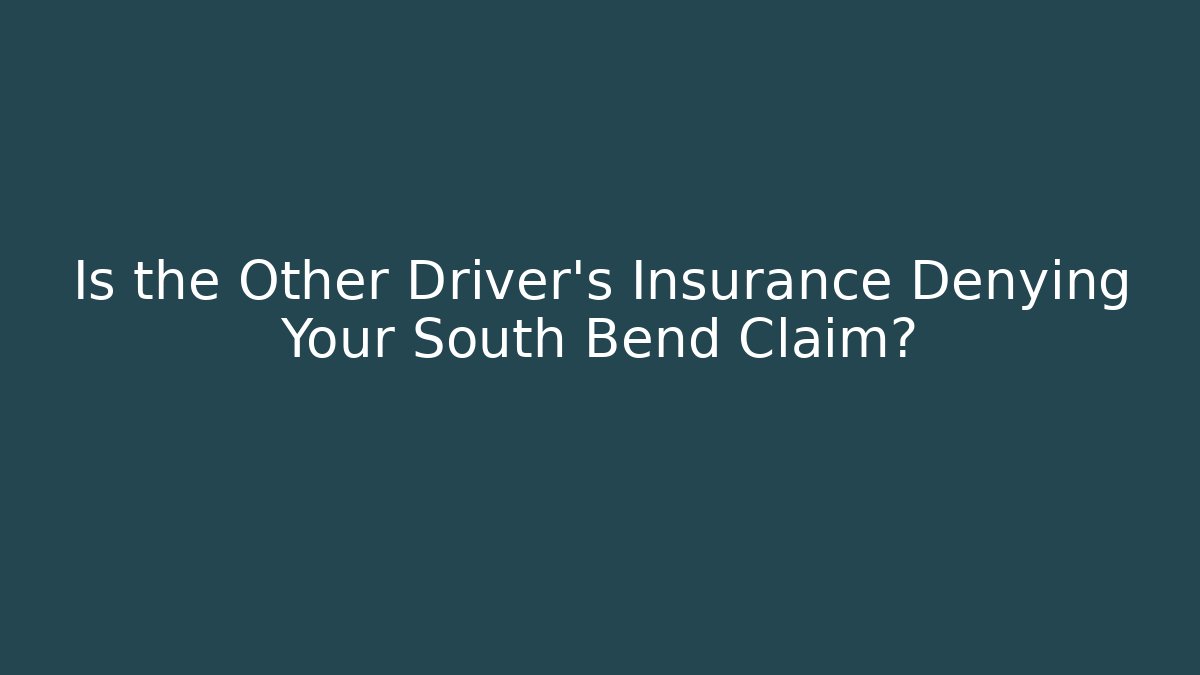 Is the Other Driver’s Insurance Denying Your South Bend Claim? - WealthxGroup