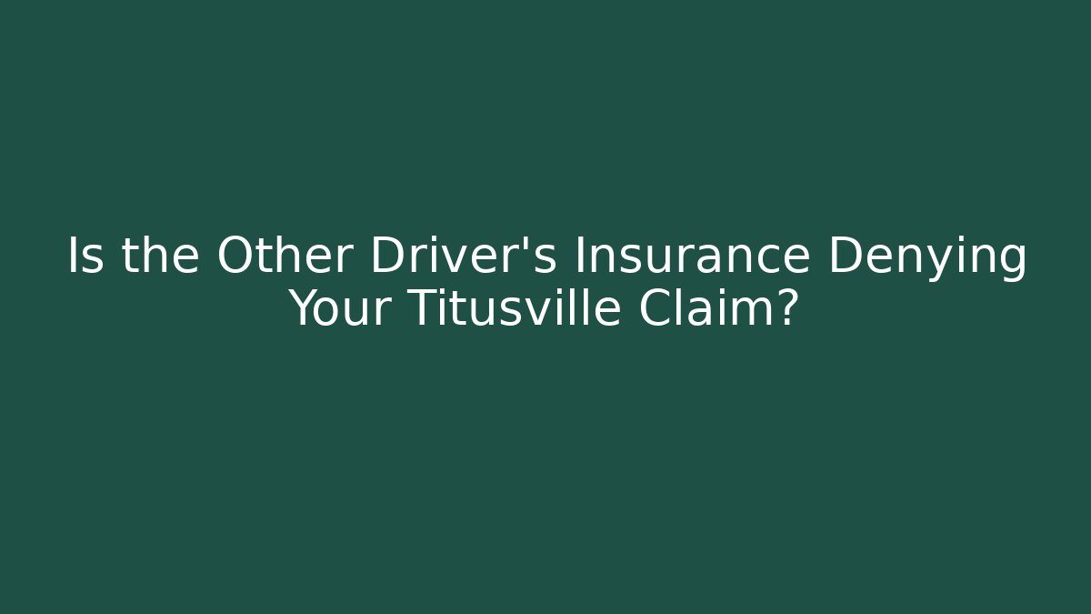 Is the Other Driver’s Insurance Denying Your Titusville Claim?