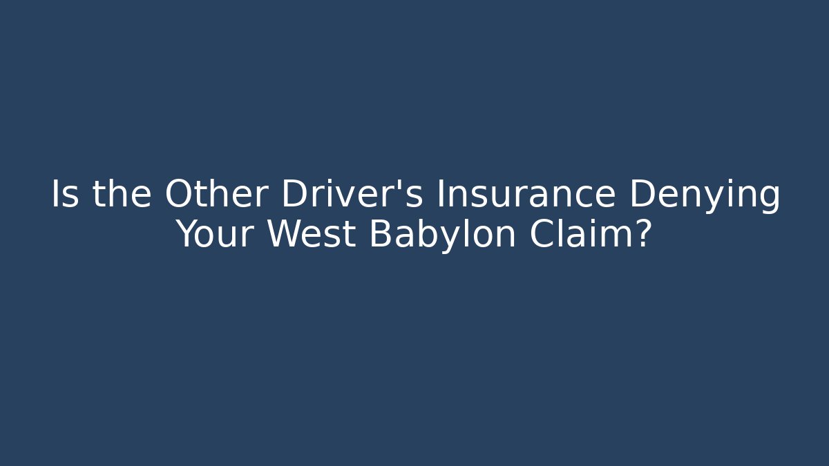 Is the Other Driver’s Insurance Denying Your West Babylon Claim?