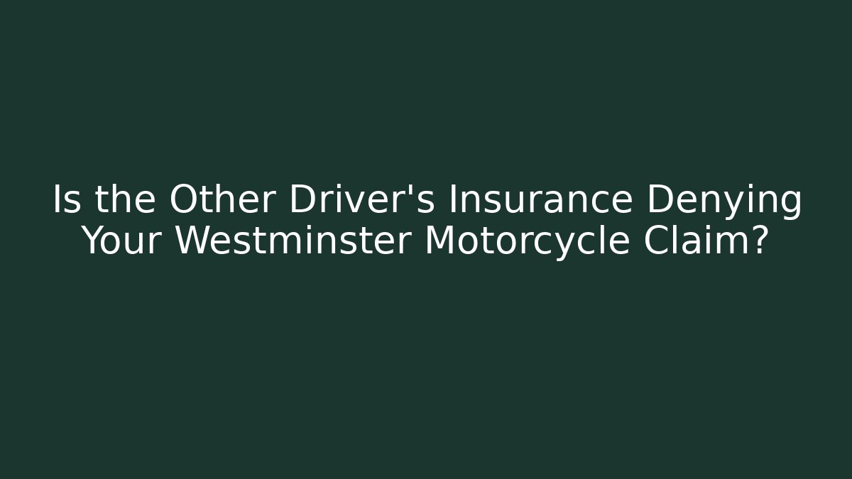 Is the Other Driver’s Insurance Denying Your Westminster Motorcycle Claim?