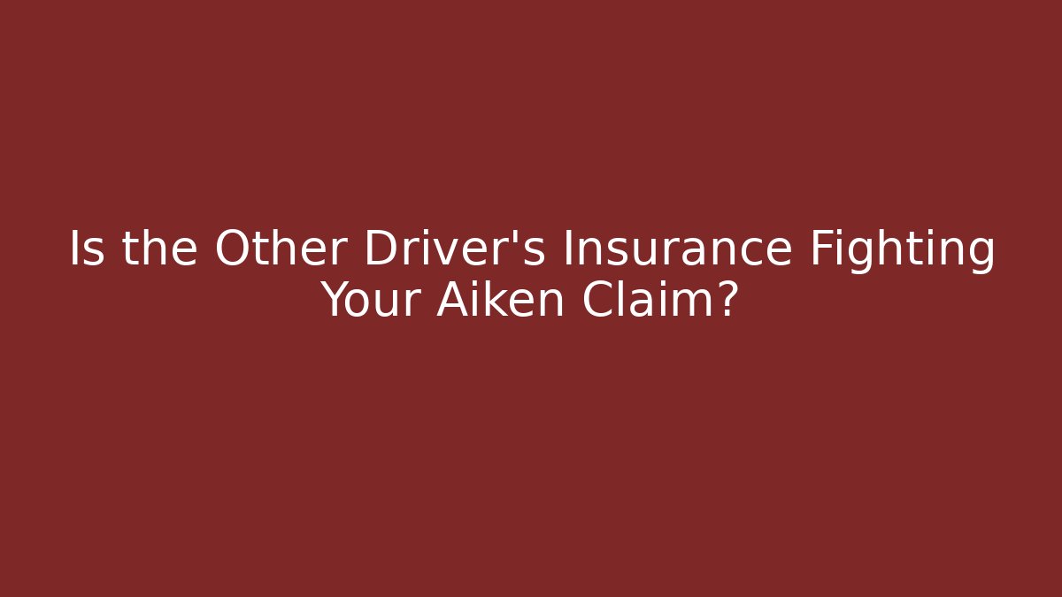 Is the Other Driver’s Insurance Fighting Your Aiken Claim?