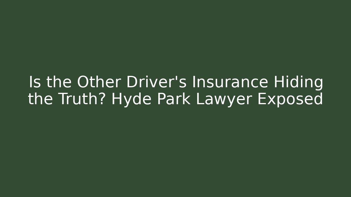 Is the Other Driver’s Insurance Hiding the Truth? Hyde Park Lawyer Exposed