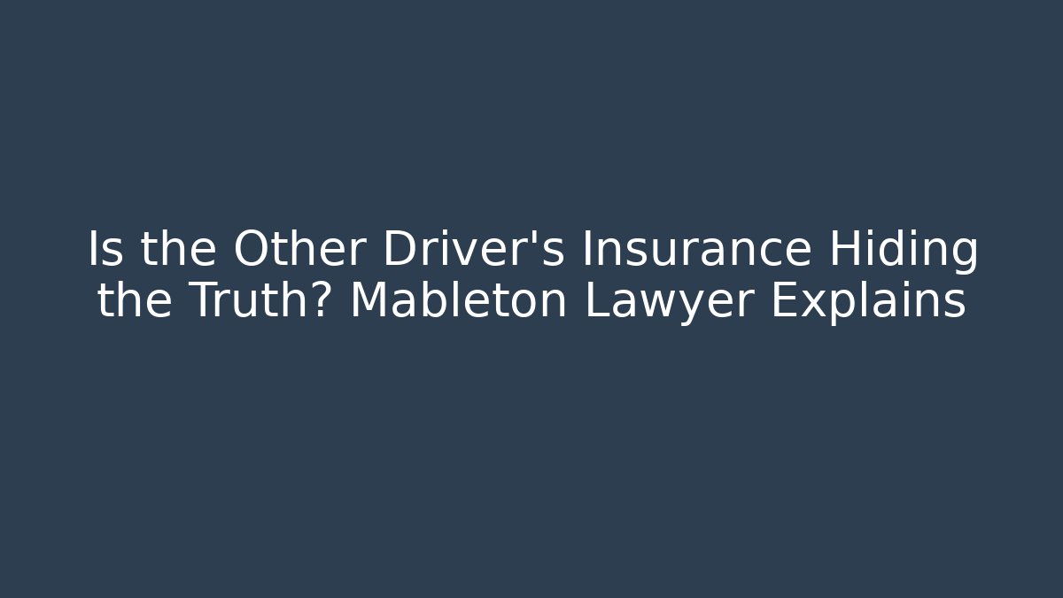 Is the Other Driver’s Insurance Hiding the Truth? Mableton Lawyer Explains