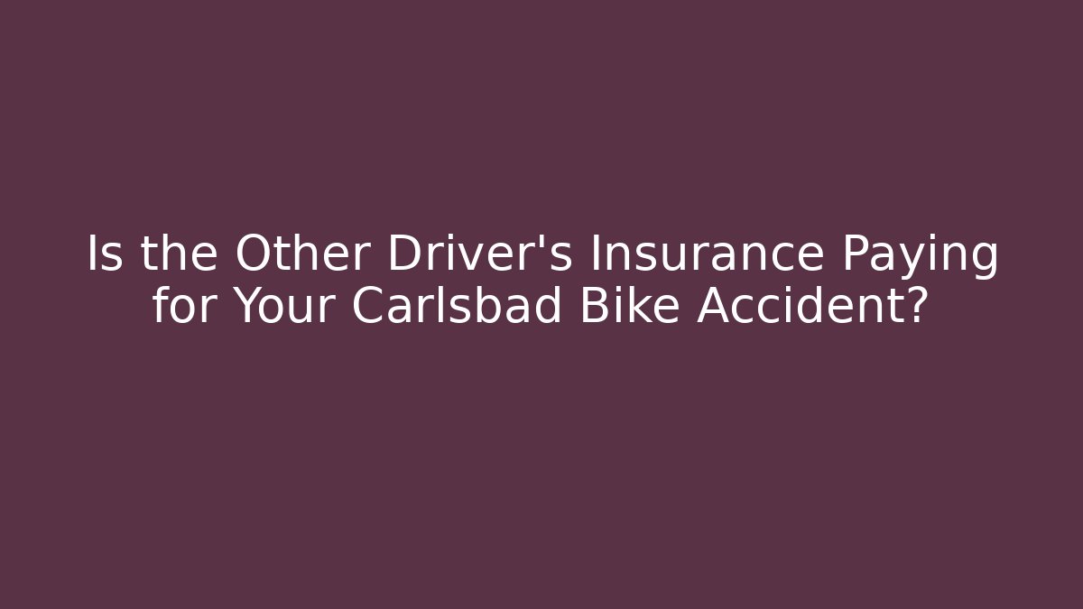 Is the Other Driver’s Insurance Paying for Your Carlsbad Bike Accident?