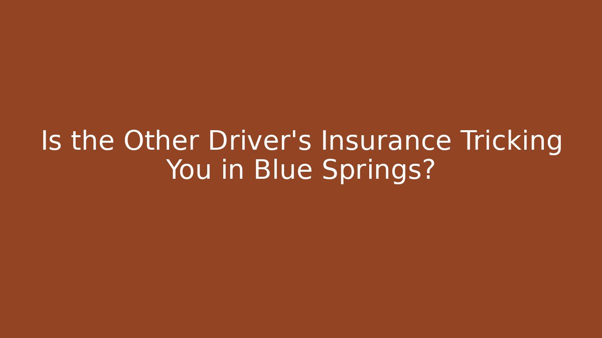 Is the Other Driver’s Insurance Tricking You in Blue Springs?